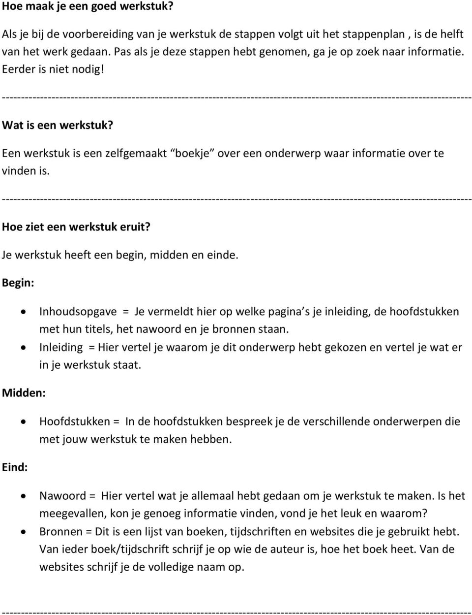 Een werkstuk is een zelfgemaakt boekje over een onderwerp waar informatie over te vinden is. Hoe ziet een werkstuk eruit? Je werkstuk heeft een begin, midden en einde.