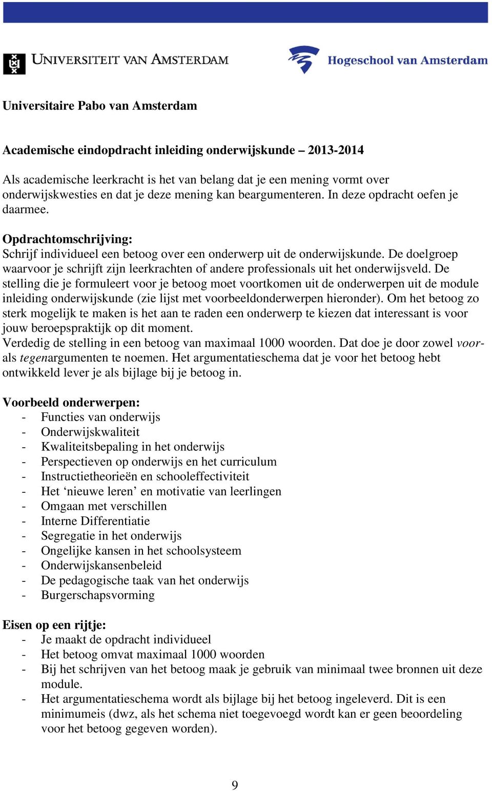 De doelgroep waarvoor je schrijft zijn leerkrachten of andere professionals uit het onderwijsveld.