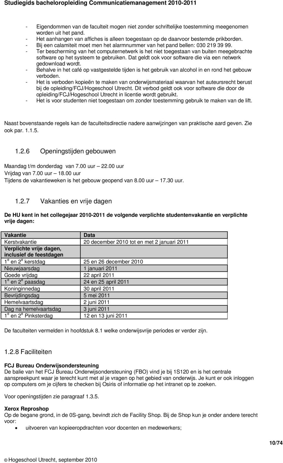 - Ter bescherming van het computernetwerk is het niet toegestaan van buiten meegebrachte software op het systeem te gebruiken. Dat geldt ook voor software die via een netwerk gedownload wordt.