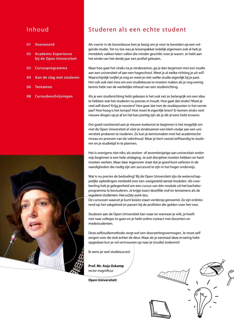 Je hebt aan het einde van het derde jaar een profiel gekozen. Maar hoe gaat het straks na je eindexamen, ga je dan beginnen met een studie aan een universiteit of aan een hogeschool.