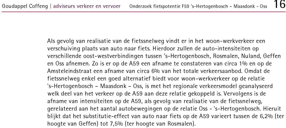 Zo is er op de A59 een afname te constateren van circa 1% en op de Amsteleindstraat een afname van circa 6% van het totale verkeersaanbod.
