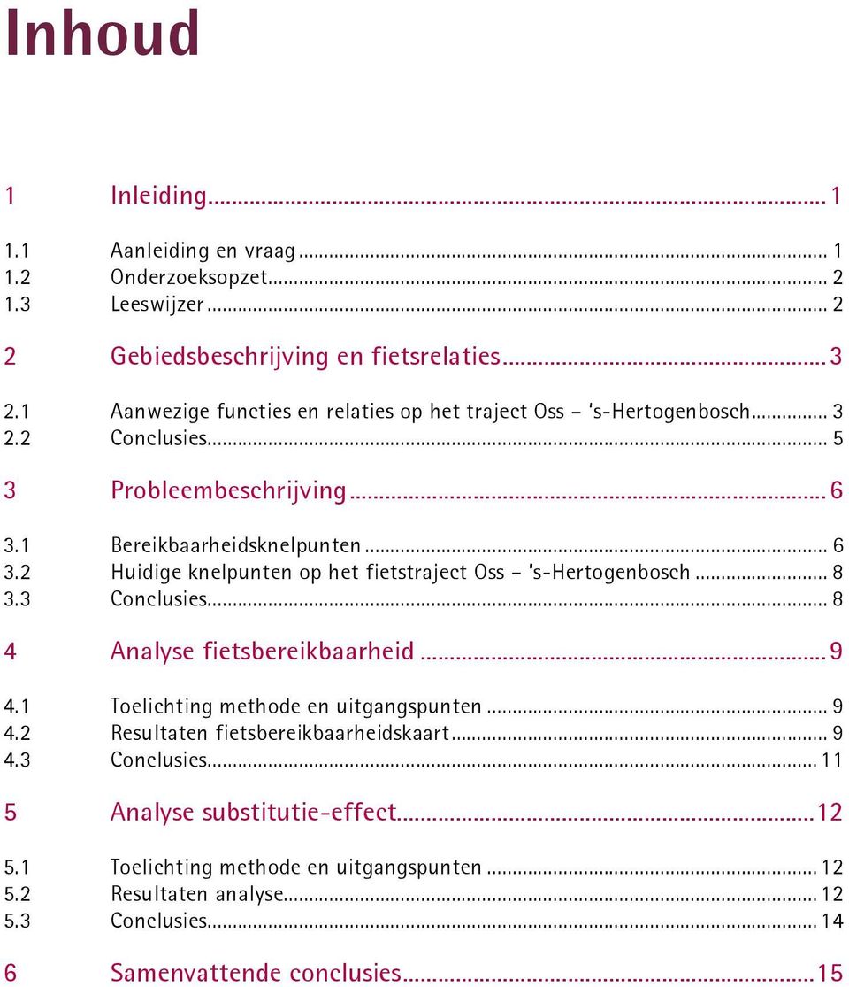 .. 6 Huidige knelpunten op het fietstraject Oss s-hertogenbosch... 8 3.3 Conclusies... 8 4 Analyse fietsbereikbaarheid...9 4.1 Toelichting methode en uitgangspunten... 9 4.