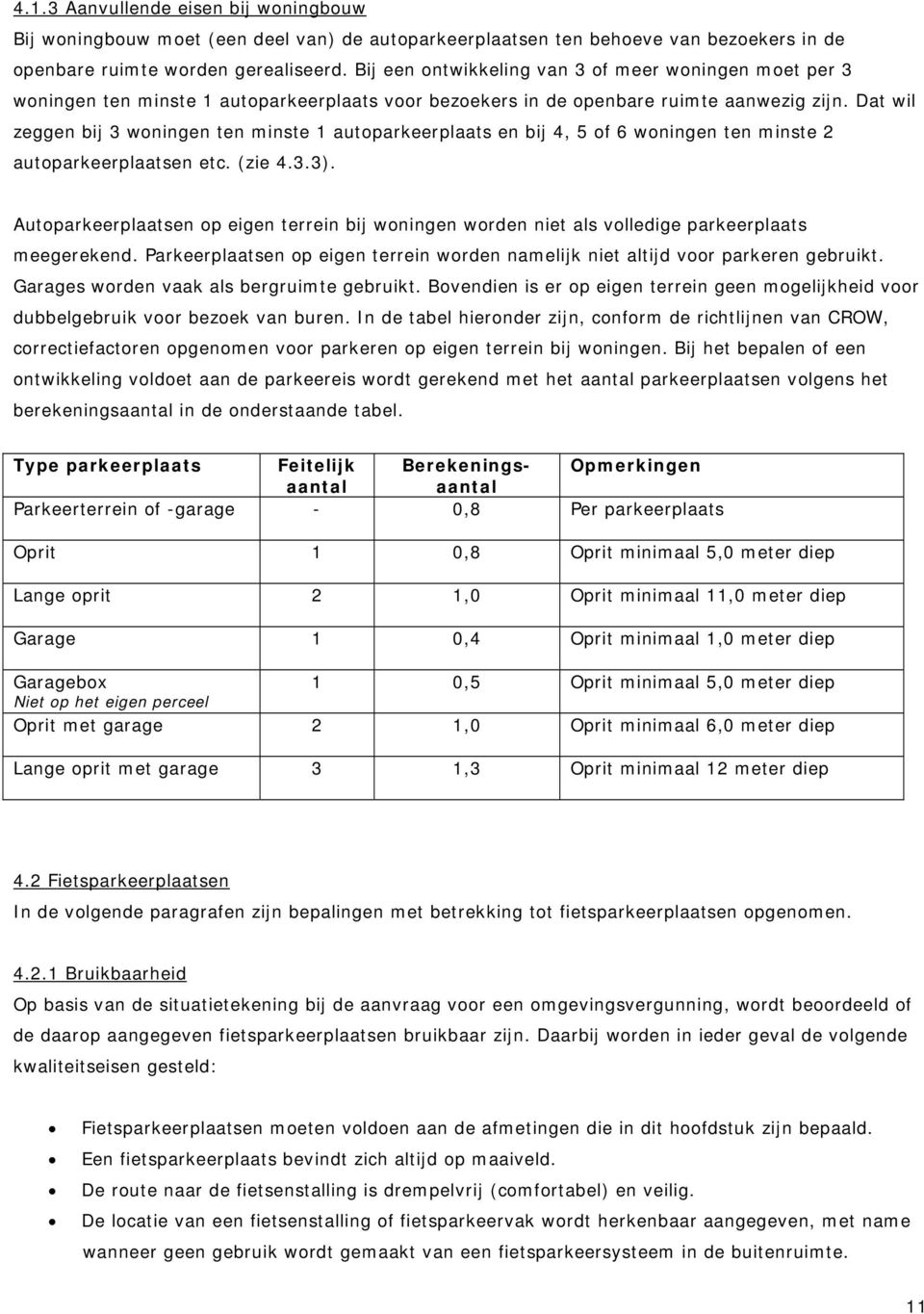 Dat wil zeggen bij 3 woningen ten minste 1 autoparkeerplaats en bij 4, 5 of 6 woningen ten minste 2 autoparkeerplaatsen etc. (zie 4.3.3).