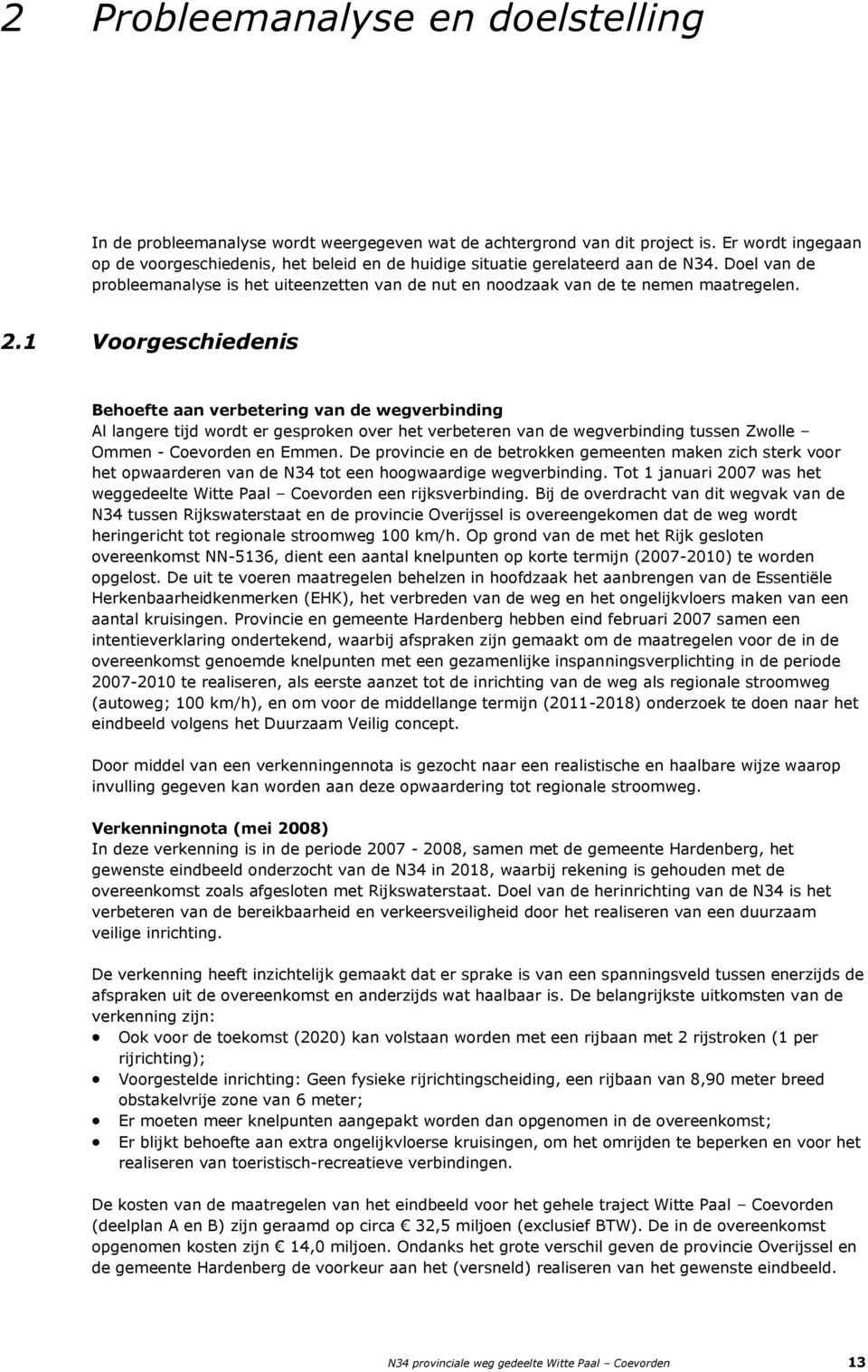2.1 Voorgeschiedenis Behoefte aan verbetering van de wegverbinding Al langere tijd wordt er gesproken over het verbeteren van de wegverbinding tussen Zwolle Ommen - Coevorden en Emmen.