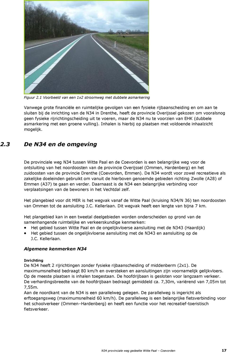 Drenthe, heeft de provincie Overijssel gekozen om vooralsnog geen fysieke rijrichtingscheiding uit te voeren, maar de N34 nu te voorzien van EHK (dubbele asmarkering met een groene vulling).