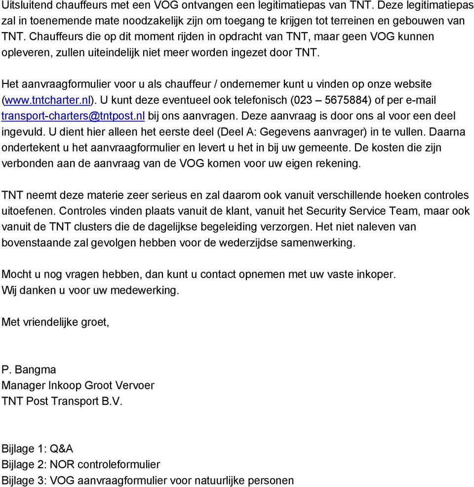 Het aanvraagformulier voor u als chauffeur / ondernemer kunt u vinden op onze website (www.tntcharter.nl). U kunt deze eventueel ook telefonisch (023 5675884) of per e-mail transport-charters@tntpost.