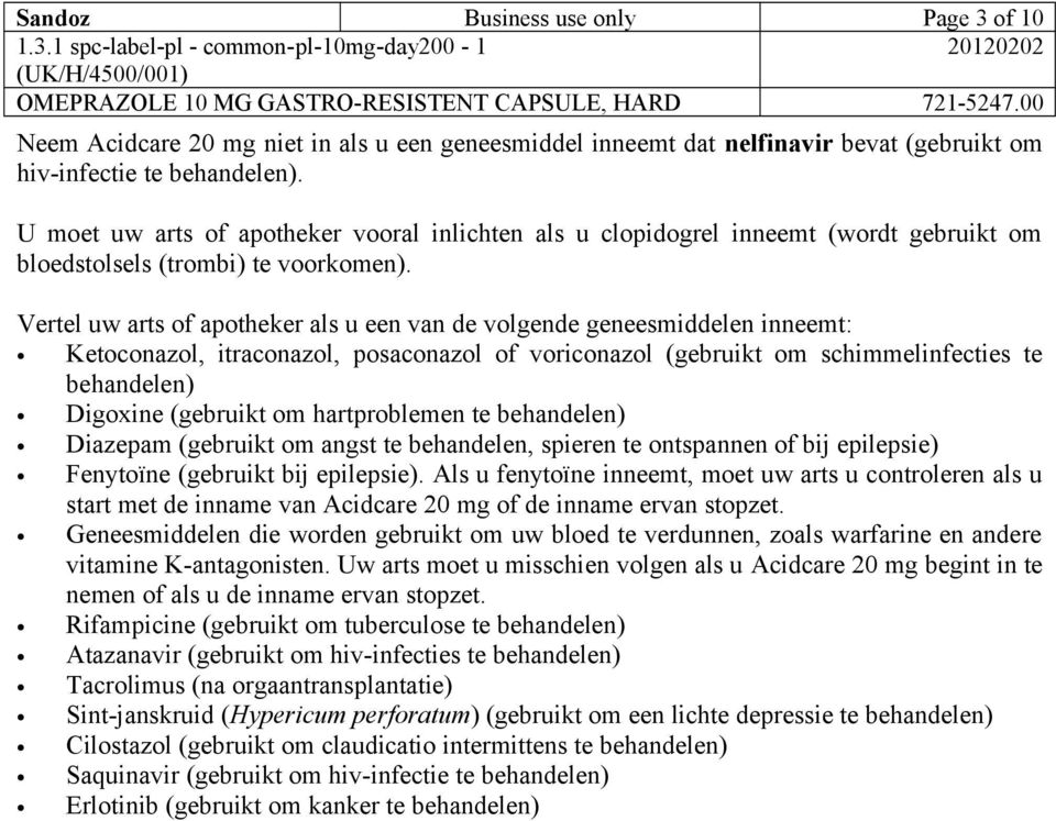 Vertel uw arts of apotheker als u een van de volgende geneesmiddelen inneemt: Ketoconazol, itraconazol, posaconazol of voriconazol (gebruikt om schimmelinfecties te behandelen) Digoxine (gebruikt om