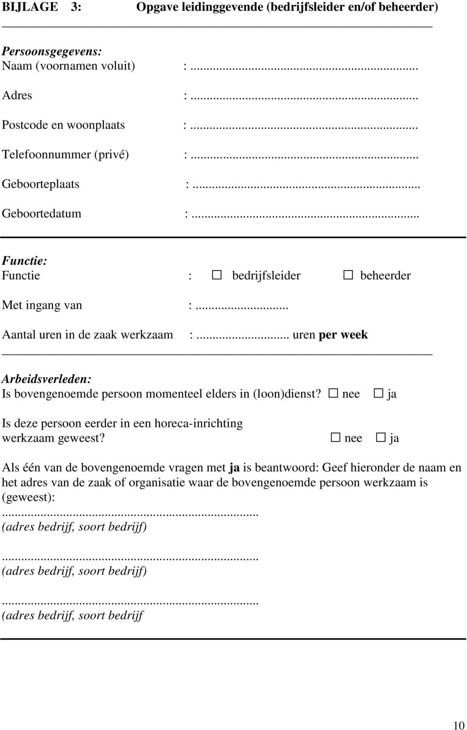 .. uren per week Arbeidsverleden: Is bovengenoemde persoon momenteel elders in (loon)dienst? nee ja Is deze persoon eerder in een horeca-inrichting werkzaam geweest?