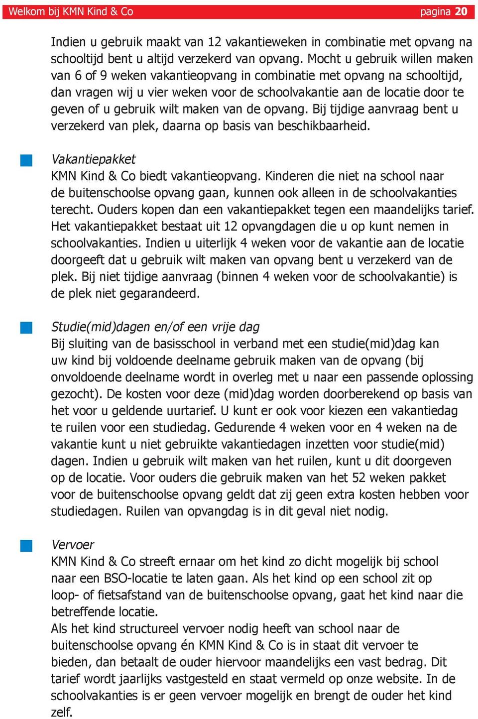 maken van de opvang. Bij tijdige aanvraag bent u verzekerd van plek, daarna op basis van beschikbaarheid. Vakantiepakket KMN Kind & Co biedt vakantieopvang.