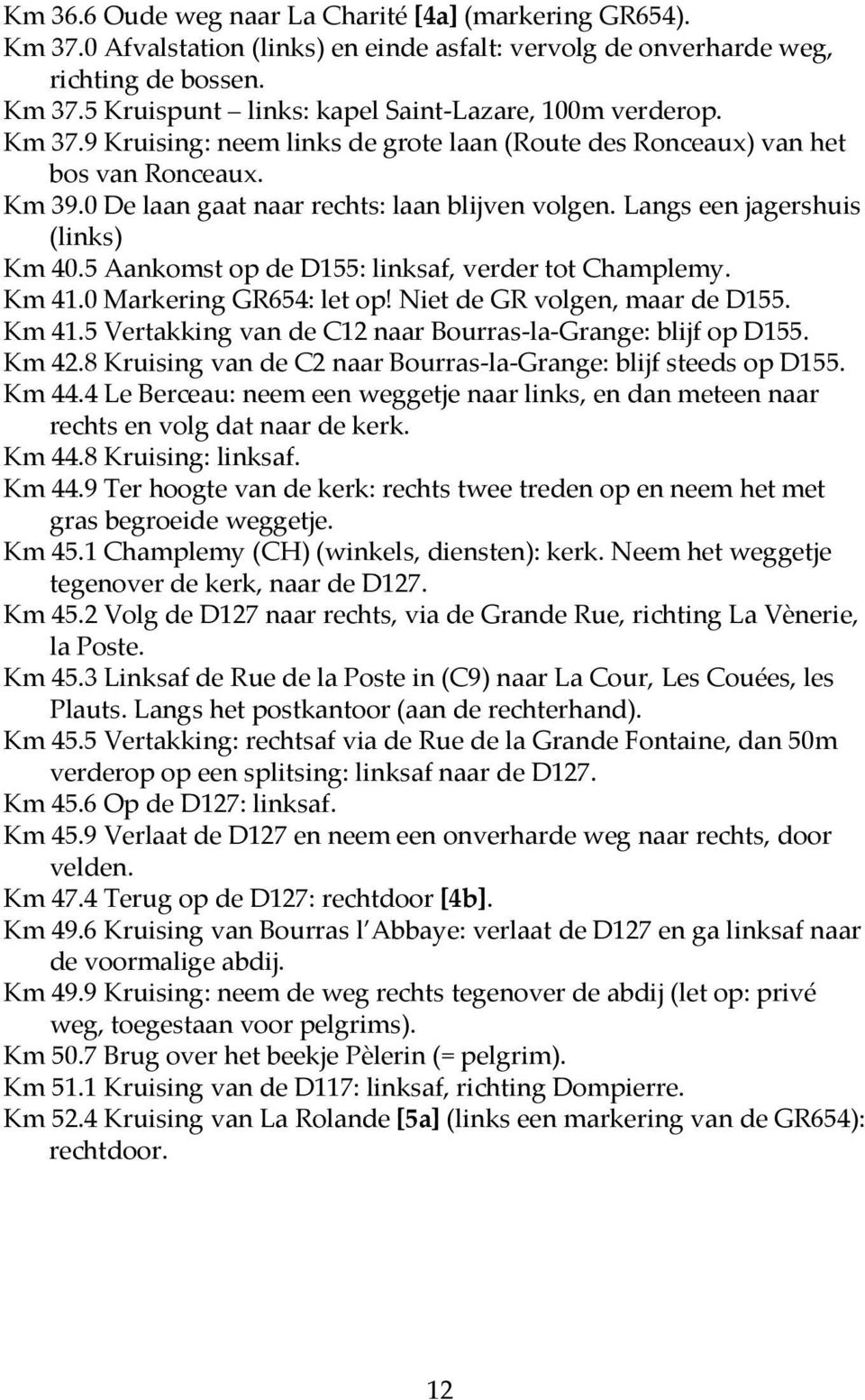 5 Aankomst op de D155: linksaf, verder tot Champlemy. Km 41.0 Markering GR654: let op! Niet de GR volgen, maar de D155. Km 41.5 Vertakking van de C12 naar Bourras-la-Grange: blijf op D155. Km 42.