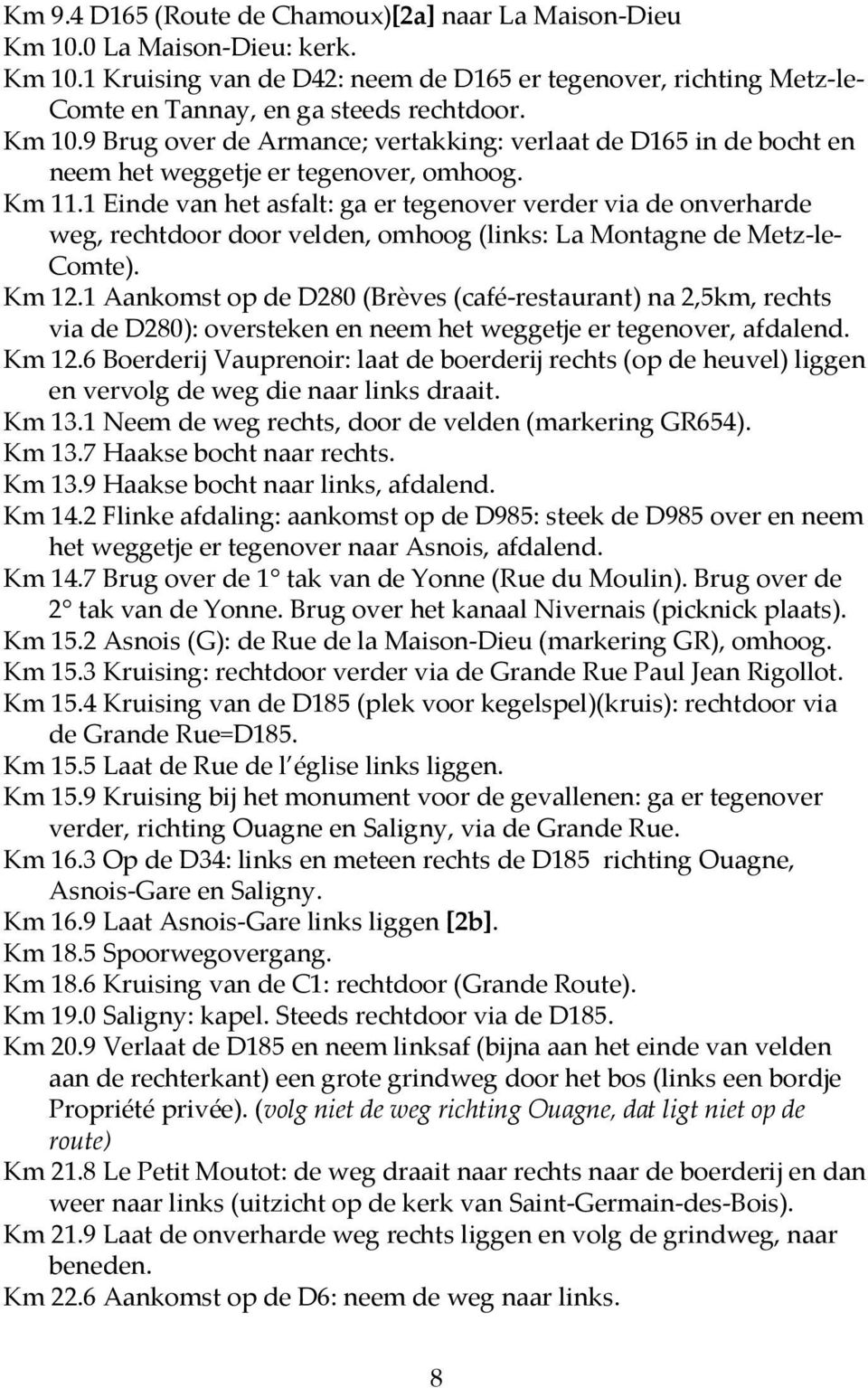 1 Einde van het asfalt: ga er tegenover verder via de onverharde weg, rechtdoor door velden, omhoog (links: La Montagne de Metz-le- Comte). Km 12.