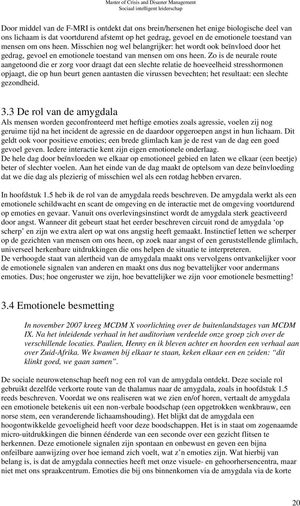 Zo is de neurale route aangetoond die er zorg voor draagt dat een slechte relatie de hoeveelheid stresshormonen opjaagt, die op hun beurt genen aantasten die virussen bevechten; het resultaat: een