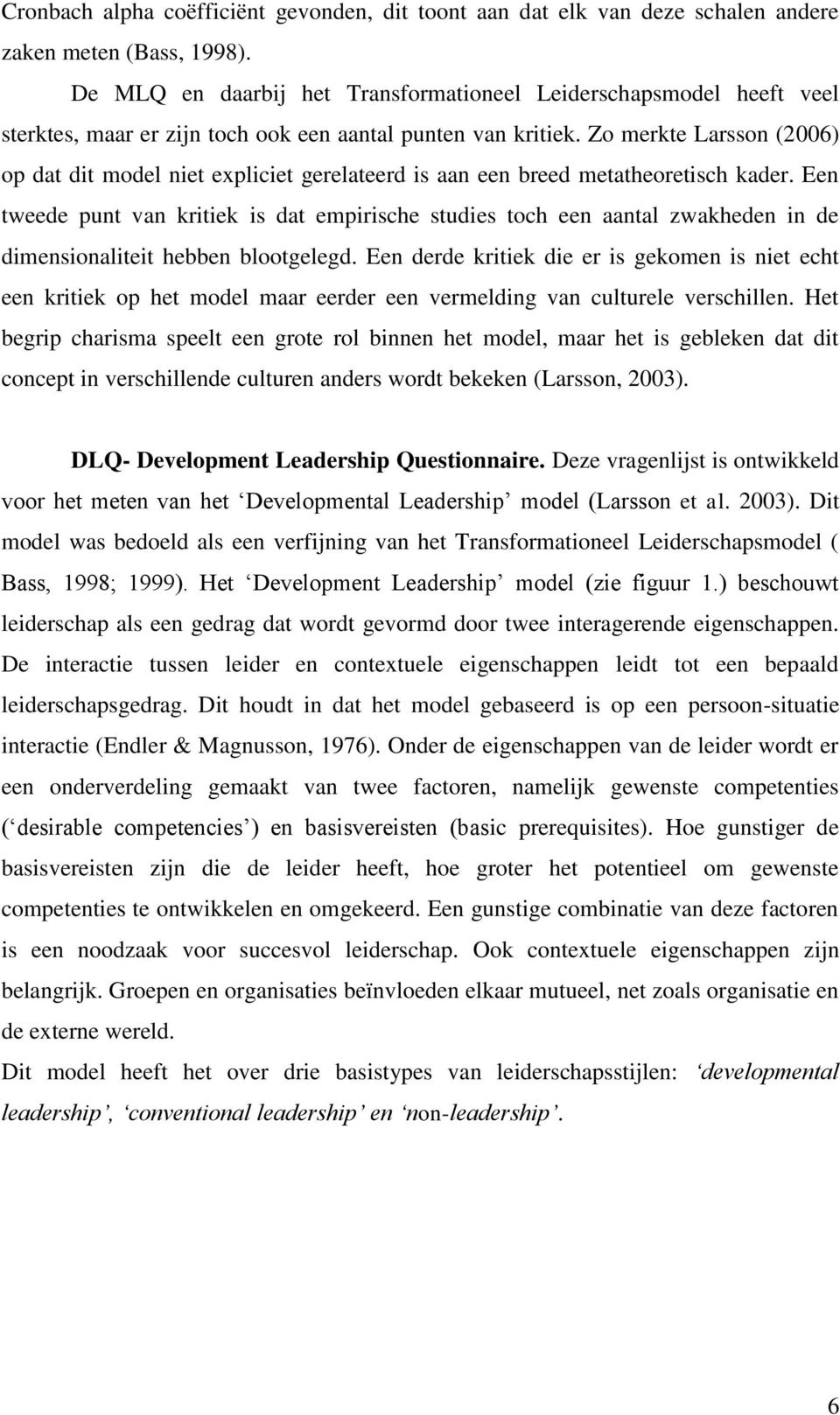 Zo merkte Larsson (2006) op dat dit model niet expliciet gerelateerd is aan een breed metatheoretisch kader.