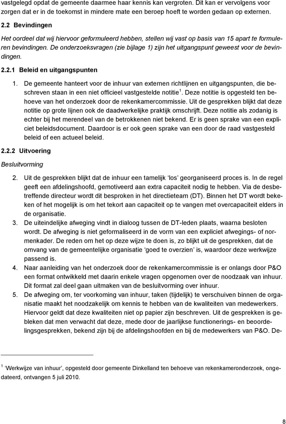 De onderzoeksvragen (zie bijlage 1) zijn het uitgangspunt geweest voor de bevindingen. 2.2.1 Beleid en uitgangspunten 1.