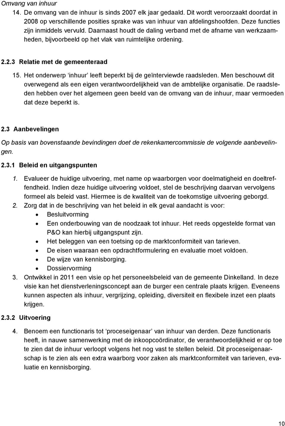 Het onderwerp inhuur leeft beperkt bij de geïnterviewde raadsleden. Men beschouwt dit overwegend als een eigen verantwoordelijkheid van de ambtelijke organisatie.