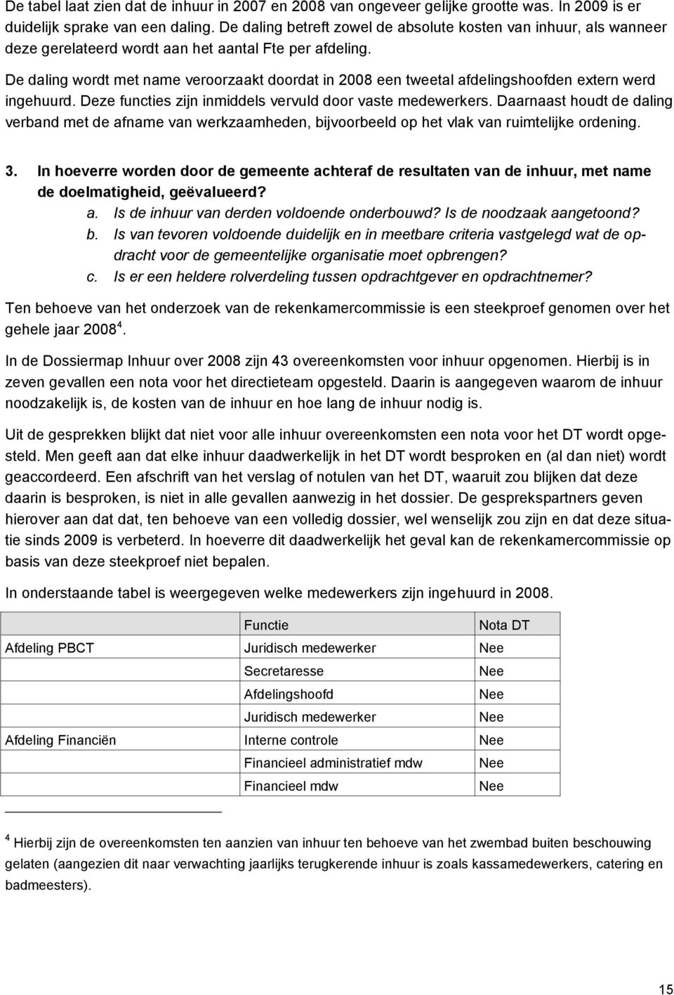 De daling wordt met name veroorzaakt doordat in 2008 een tweetal afdelingshoofden extern werd ingehuurd. Deze functies zijn inmiddels vervuld door vaste medewerkers.