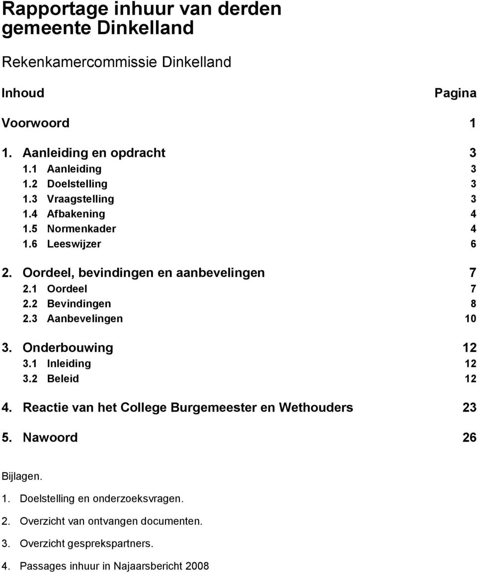 2 Bevindingen 8 2.3 Aanbevelingen 10 3. Onderbouwing 12 3.1 Inleiding 12 3.2 Beleid 12 4. Reactie van het College Burgemeester en Wethouders 23 5.