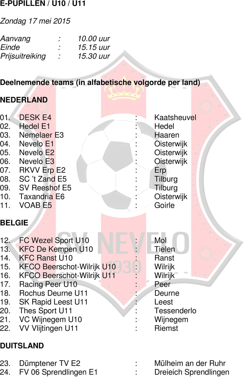 DESK E4 Hedel E1 Nemelaer E3 Nevelo E1 Nevelo E2 Nevelo E3 RKVV Erp E2 SC t Zand E5 SV Reeshof E5 Taxandria E6 VOAB E5 Kaatsheuvel Hedel Haaren Erp Goirle Mol Tielen Ranst Wilrijk Wilrijk Peer Deurne