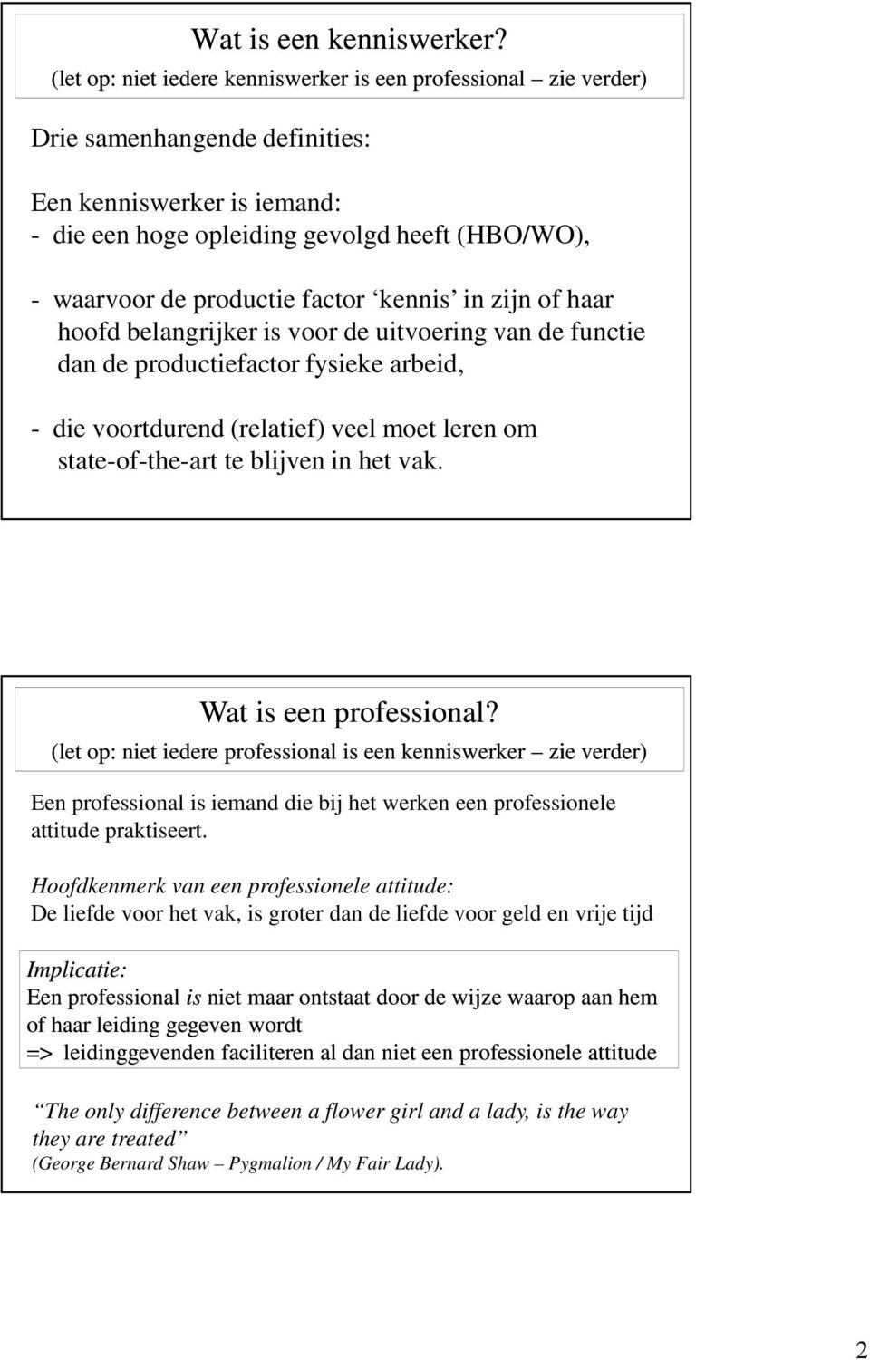 factor kennis in zijn of haar hoofd belangrijker is voor de uitvoering van de functie dan de productiefactor fysieke arbeid, - die voortdurend (relatief) veel moet leren om state-of-the-art te