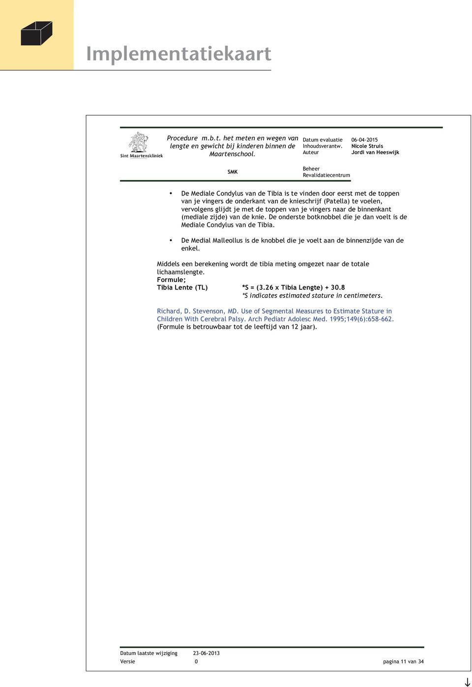 Mddels een berekenng wordt de tba metng omgezet naar de totale lchaamslengte. Formule; Tba Lente (TL) *S = (3.26 x Tba Lengte) + 30.8 *S ndcates estmated stature n centmeters. Rchard, D.