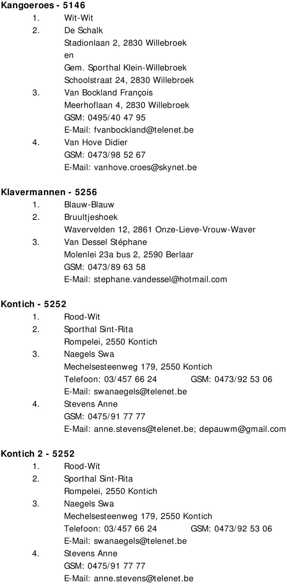 Bruultjeshoek Wavervelden 12, 2861 Onze-Lieve-Vrouw-Waver 3. Van Dessel Stéphane Molenlei 23a bus 2, 2590 Berlaar GSM: 0473/89 63 58 E-Mail: stephane.vandessel@hotmail.com Kontich - 5252 1.