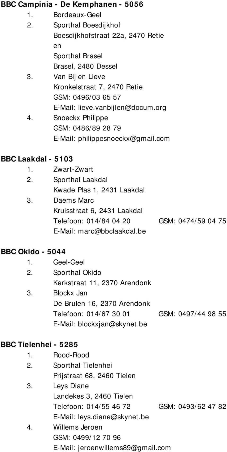 Sporthal Laakdal Kwade Plas 1, 2431 Laakdal 3. Daems Marc Kruisstraat 6, 2431 Laakdal Telefoon: 014/84 04 20 GSM: 0474/59 04 75 E-Mail: marc@bbclaakdal.be BBC Okido - 5044 1. Geel-Geel 2.