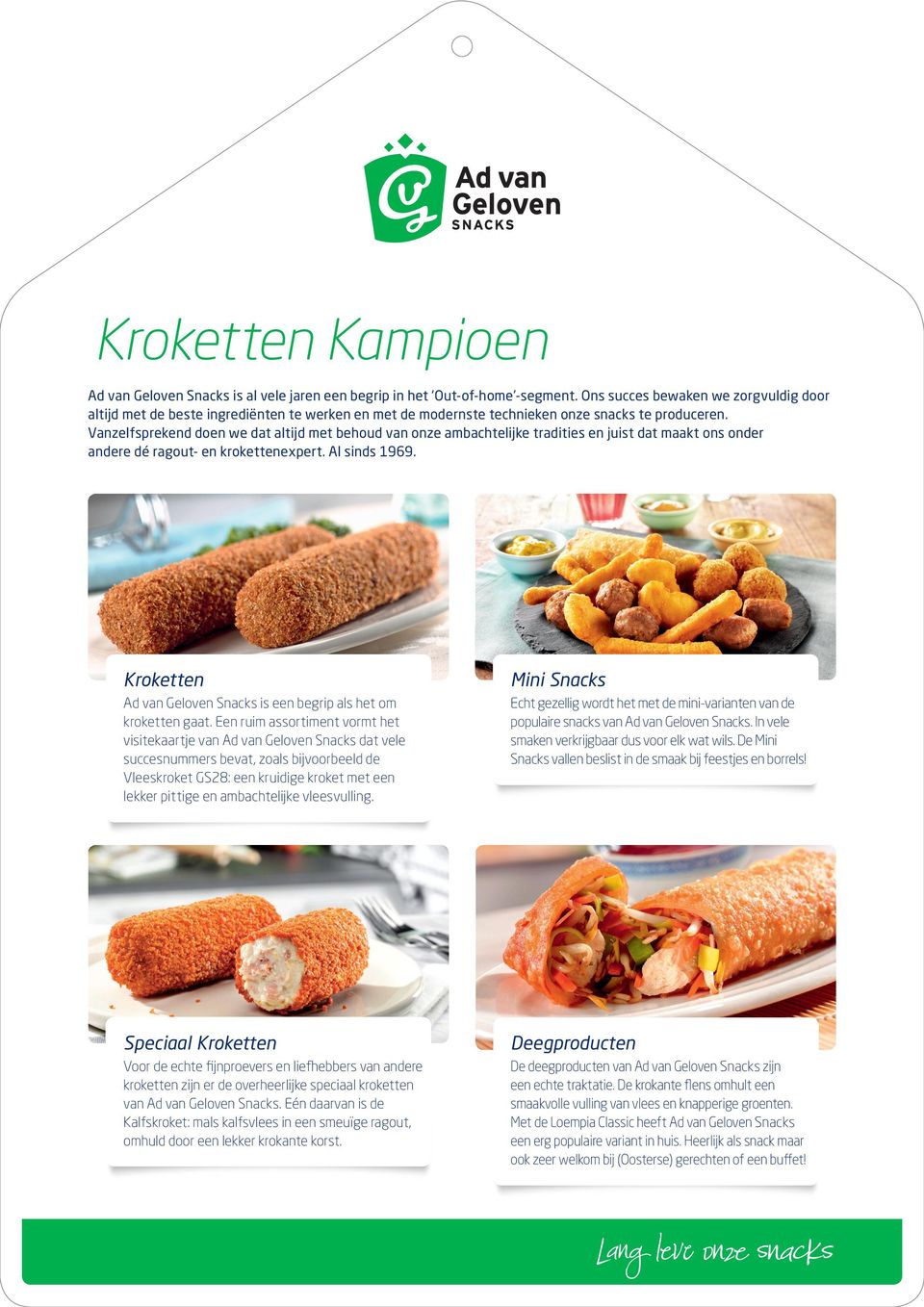 Vanzelfsprekend doen we dat altijd met behoud van onze ambachtelijke tradities en juist dat maakt ons onder andere dé ragout- en krokettenexpert. Al sinds 1969.