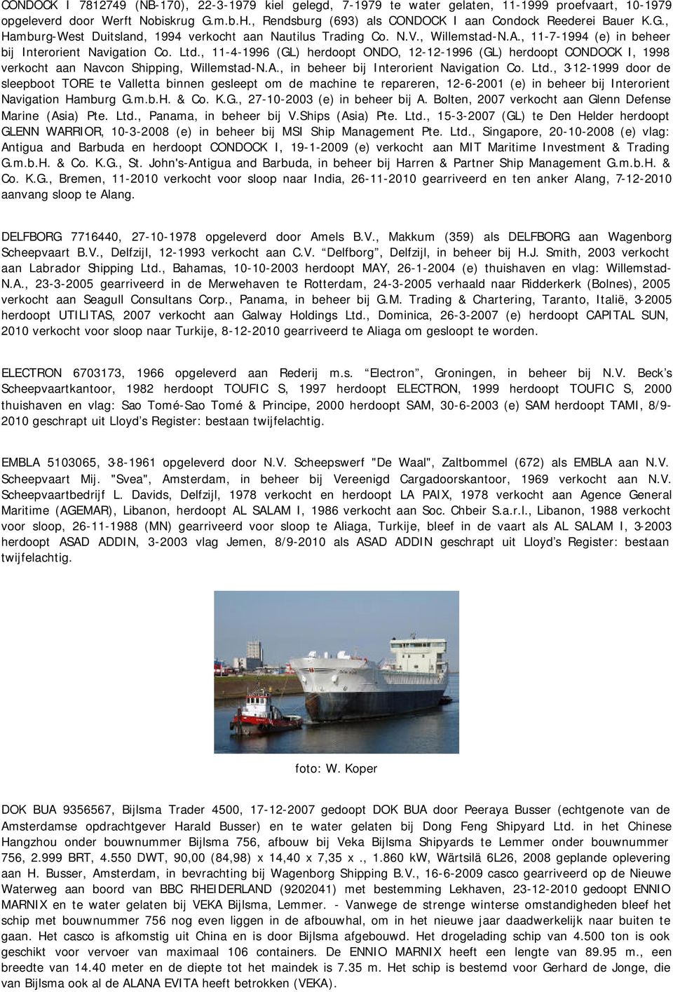 , 11-7-1994 (e) in beheer bij Interorient Navigation Co. Ltd., 11-4-1996 (GL) herdoopt ONDO, 12-12-1996 (GL) herdoopt CONDOCK I, 1998 verkocht aan Navcon Shipping, Willemstad-N.A.