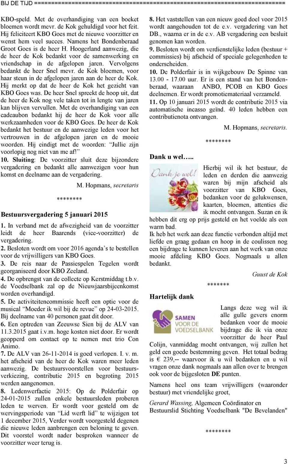 de Kok bloemen, voor haar steun in de afgelopen jaren aan de heer de Kok. Hij merkt op dat de heer de Kok het gezicht van KBO Goes was.