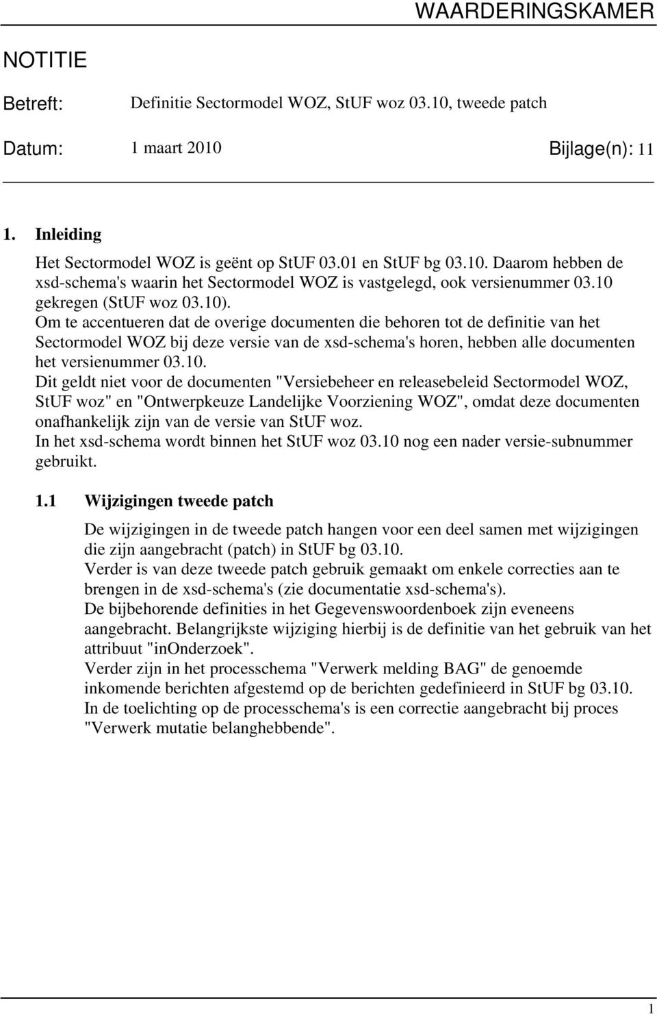 Om te accentueren dat de overige documenten die behoren tot de definitie van het Sectormodel WOZ bij deze versie van de xsd-schema's horen, hebben alle documenten het versienummer 03.10.