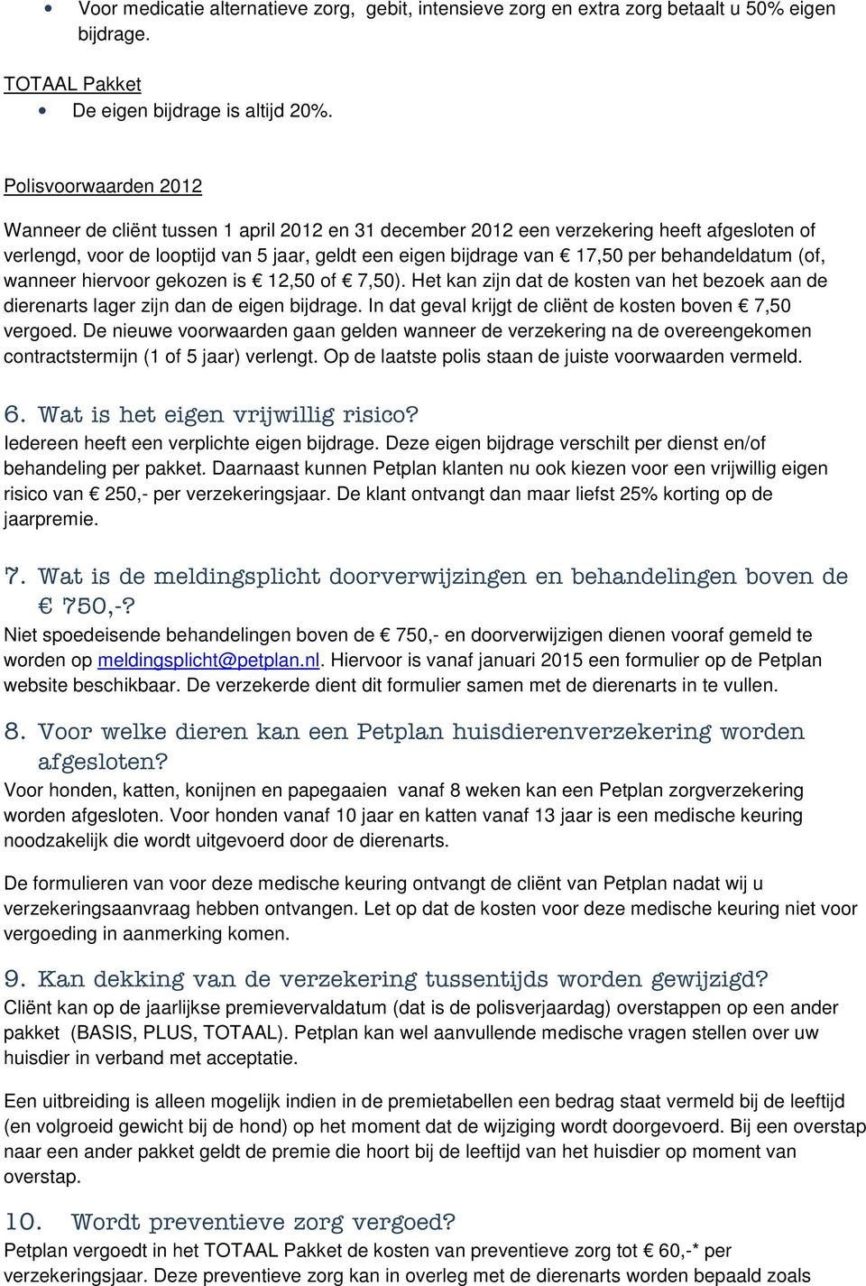 behandeldatum (of, wanneer hiervoor gekozen is 12,50 of 7,50). Het kan zijn dat de kosten van het bezoek aan de dierenarts lager zijn dan de eigen bijdrage.