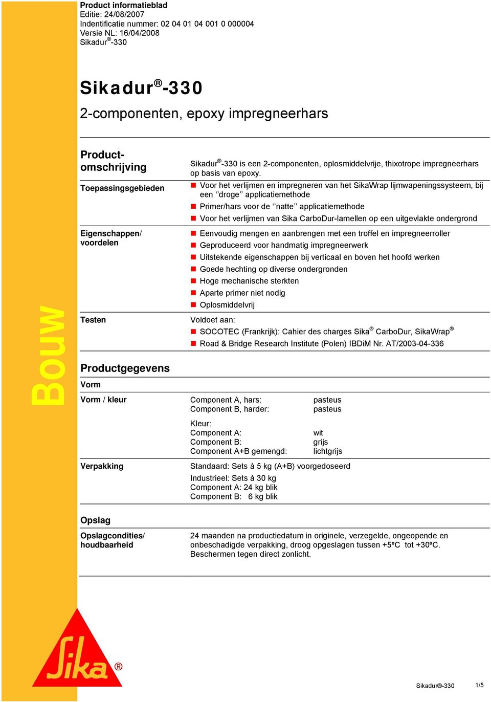 Voor het verlijmen en impregneren van het SikaWrap lijmwapeningssysteem, bij een droge applicatiemethode Primer/hars voor de natte applicatiemethode Voor het verlijmen van Sika CarboDur-lamellen op