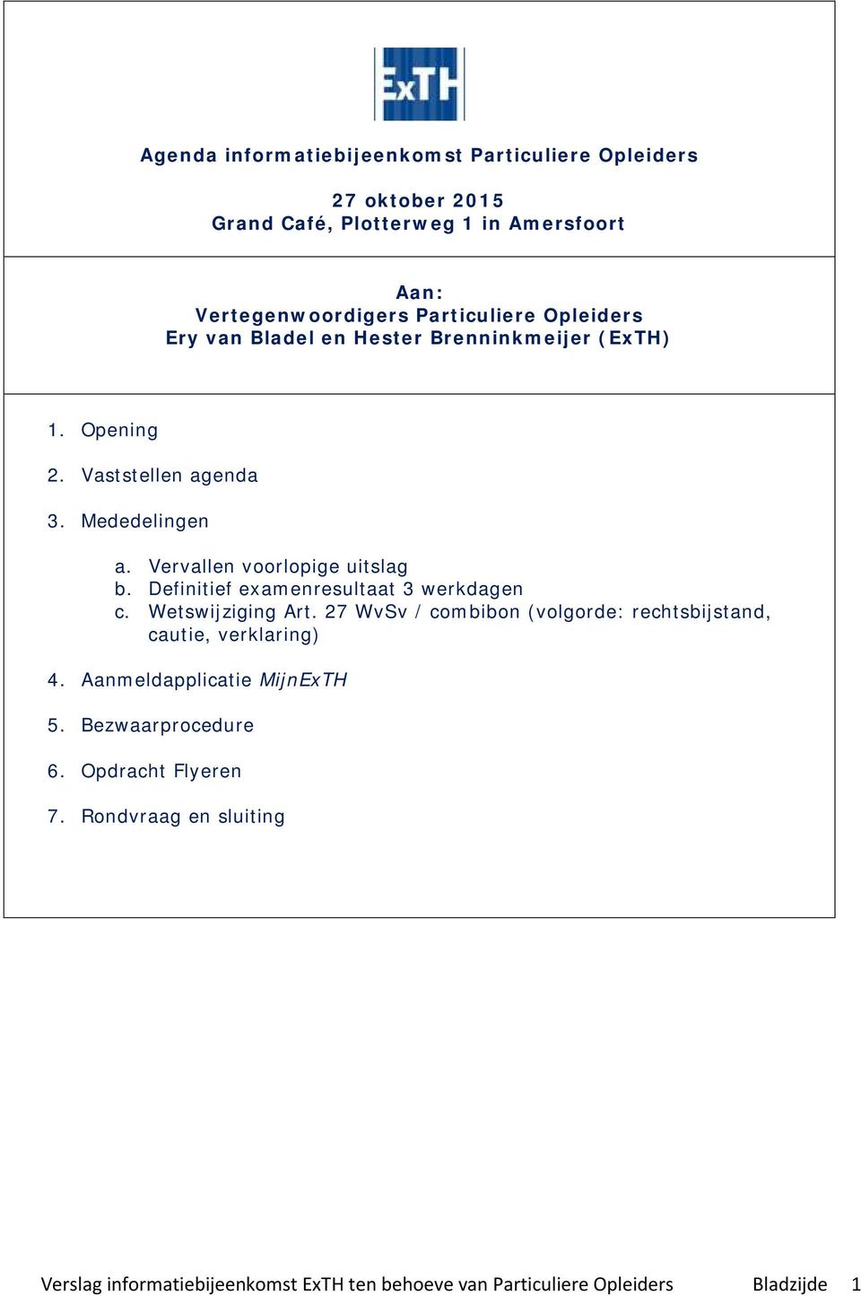 Definitief examenresultaat 3 werkdagen c. Wetswijziging Art. 27 WvSv / combibon (volgorde: rechtsbijstand, cautie, verklaring) 4.