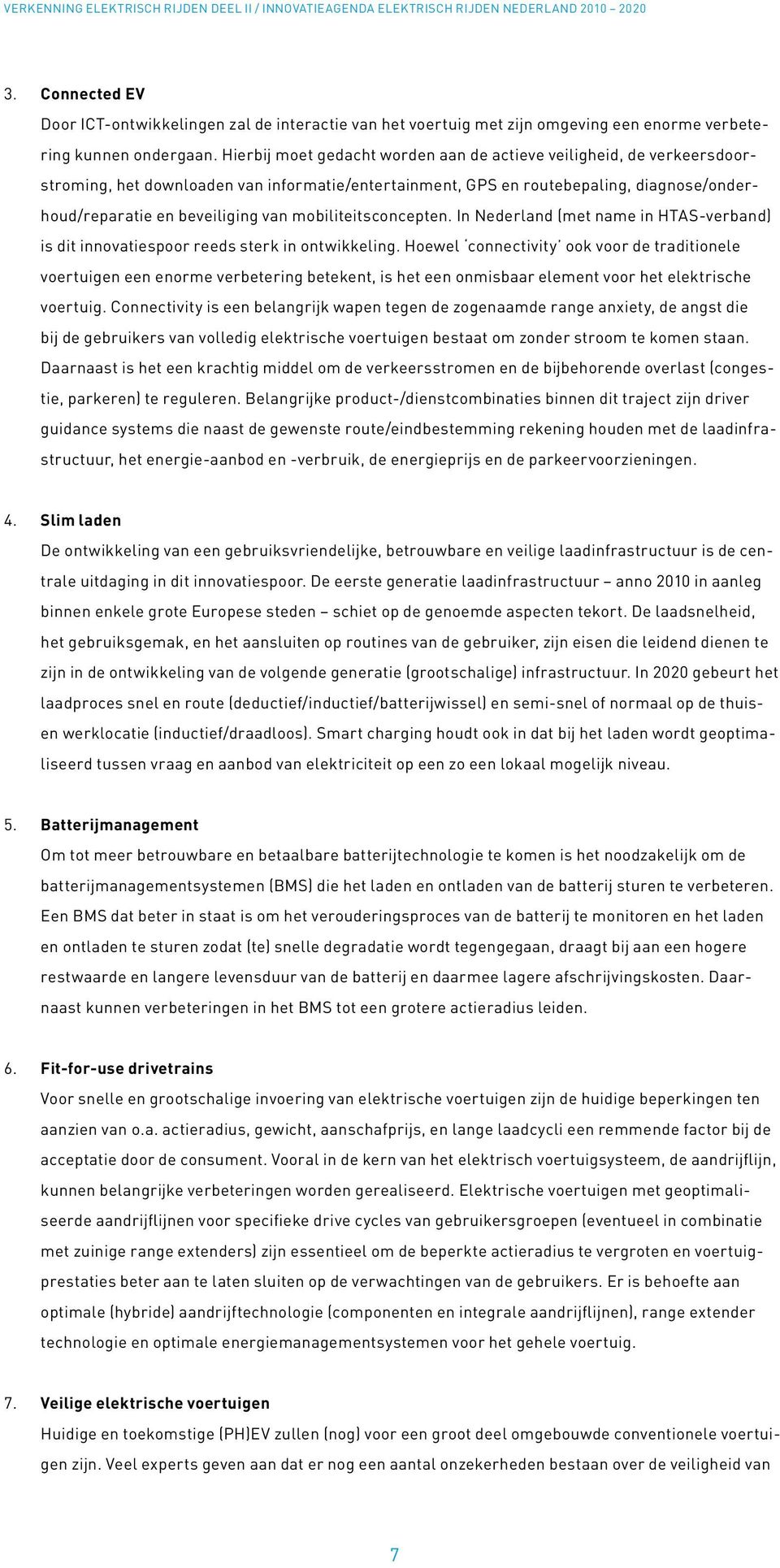 mobiliteitsconcepten. In Nederland (met name in HTAS-verband) is dit innovatiespoor reeds sterk in ontwikkeling.