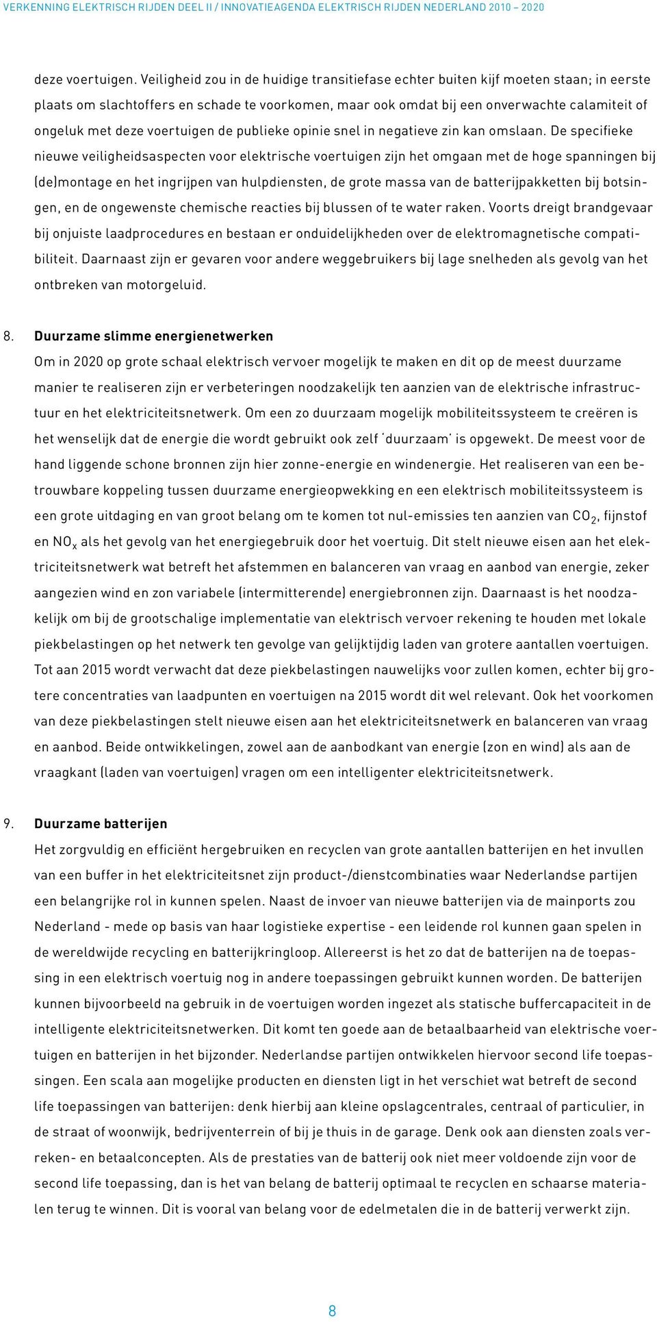 voertuigen de publieke opinie snel in negatieve zin kan omslaan.