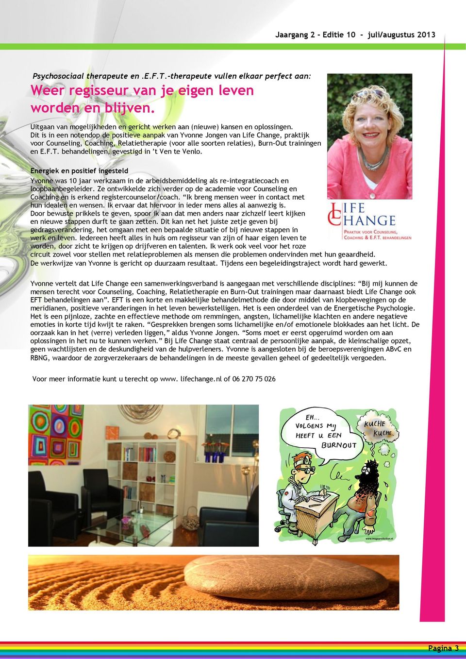 Dit is in een notendop de positieve aanpak van Yvonne Jongen van Life Change, praktijk voor Counseling, Coaching, Relatietherapie (voor alle soorten relaties), Burn-Out trainingen en E.F.T.