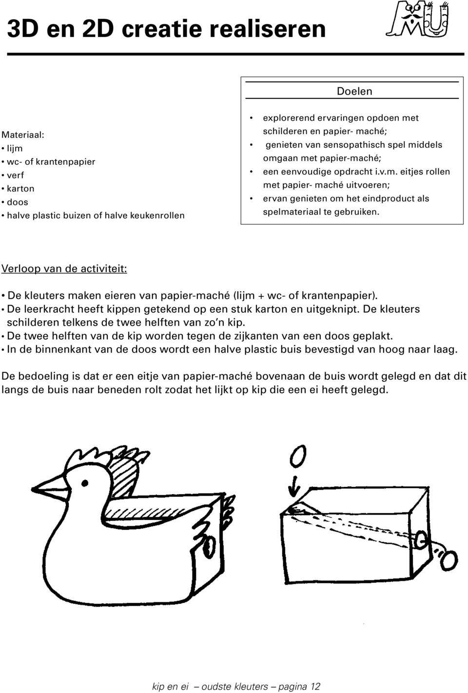 Verloop van de activiteit: De kleuters maken eieren van papier-maché (lijm + wc- of krantenpapier). De leerkracht heeft kippen getekend op een stuk karton en uitgeknipt.
