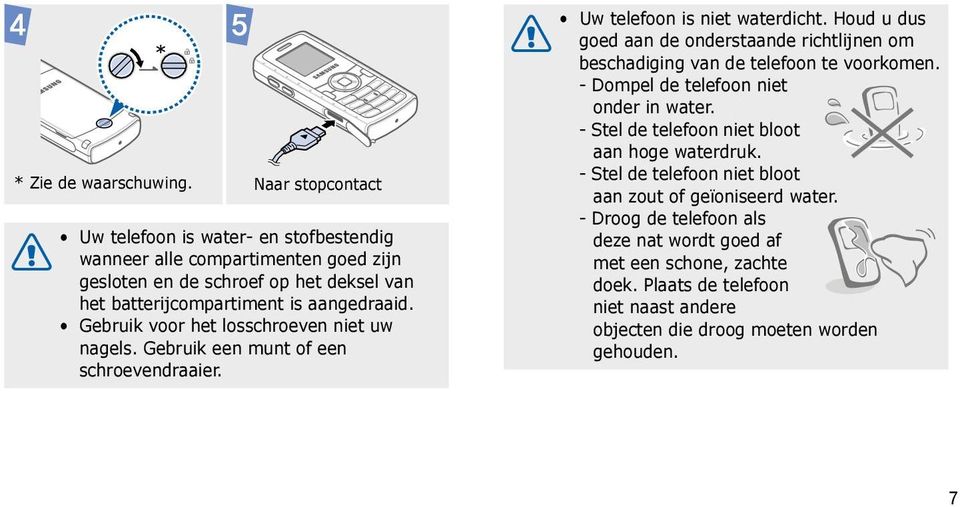 Gebruik voor het losschroeven niet uw nagels. Gebruik een munt of een schroevendraaier. Uw telefoon is niet waterdicht.