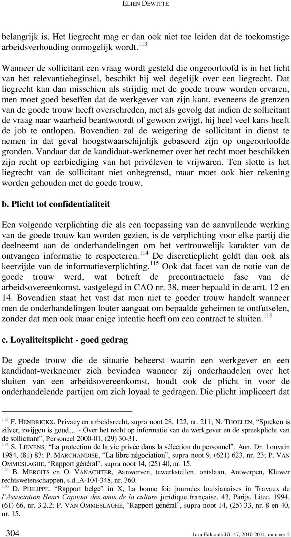 Dat liegrecht kan dan misschien als strijdig met de goede trouw worden ervaren, men moet goed beseffen dat de werkgever van zijn kant, eveneens de grenzen van de goede trouw heeft overschreden, met