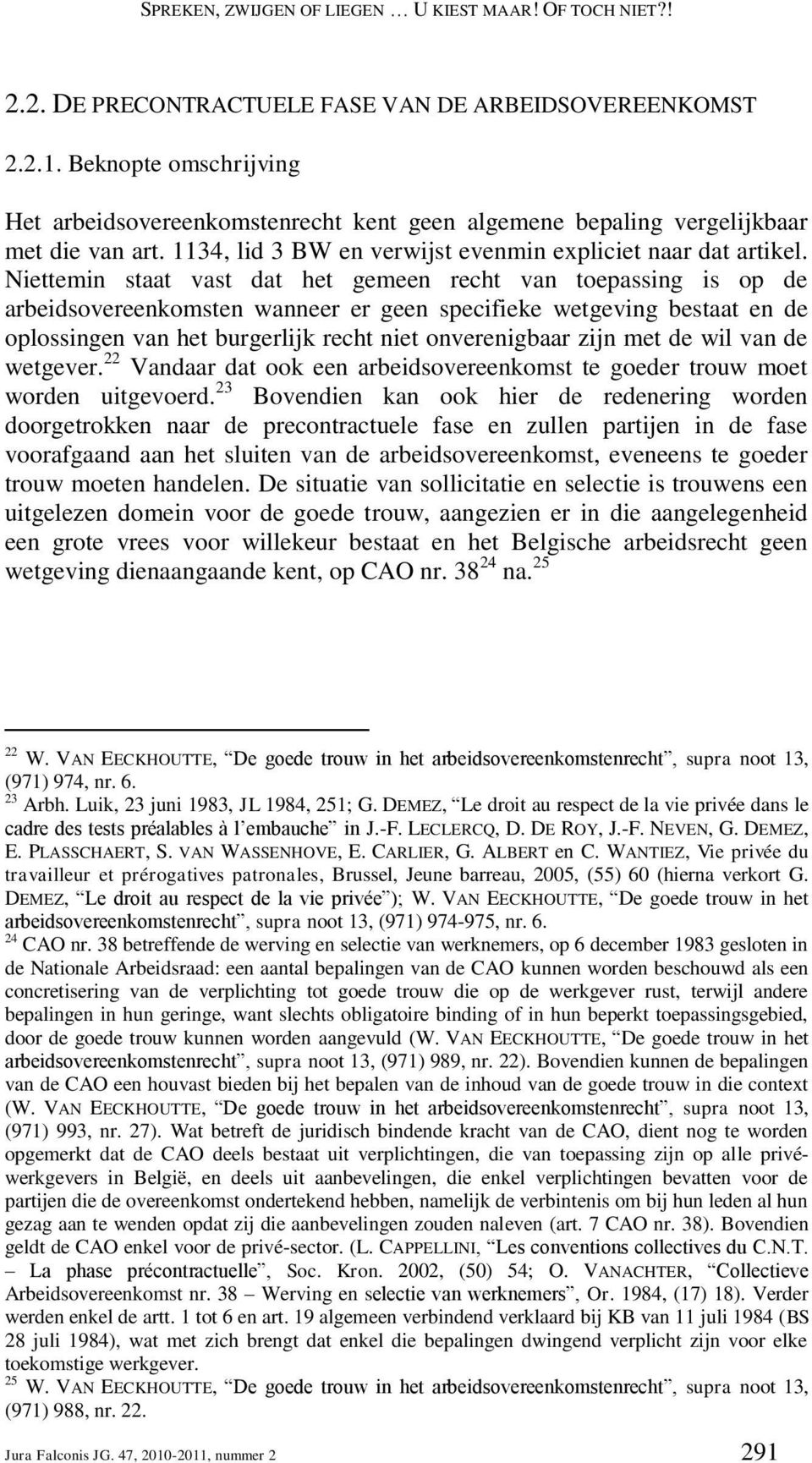 Niettemin staat vast dat het gemeen recht van toepassing is op de arbeidsovereenkomsten wanneer er geen specifieke wetgeving bestaat en de oplossingen van het burgerlijk recht niet onverenigbaar zijn