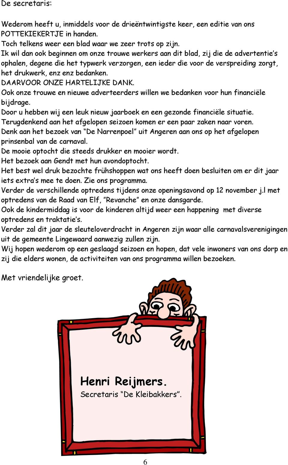 bedanken. DAARVOOR ONZE HARTELIJKE DANK. Ook onze trouwe en nieuwe adverteerders willen we bedanken voor hun financiële bijdrage.