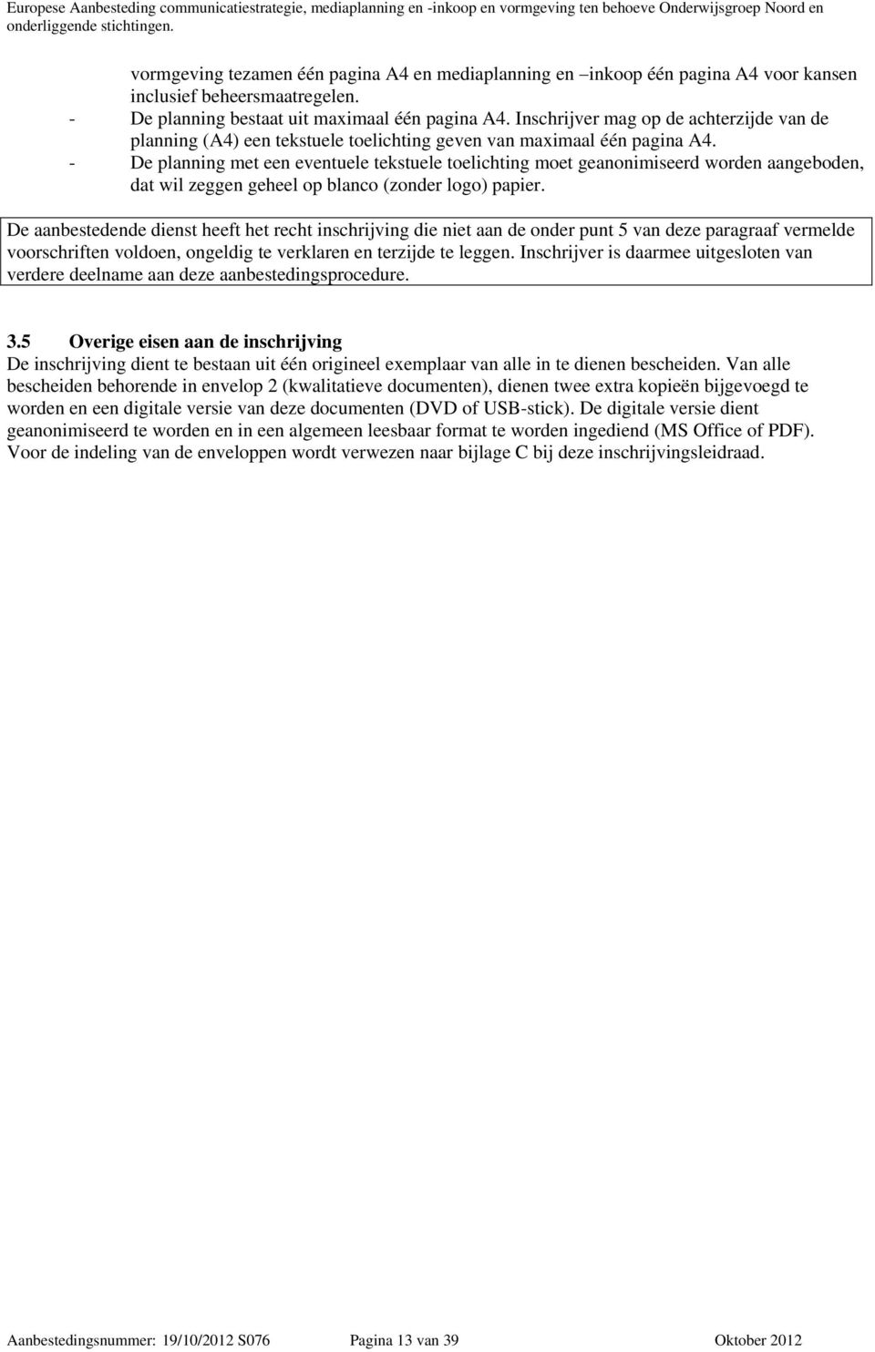 - De planning met een eventuele tekstuele toelichting moet geanonimiseerd worden aangeboden, dat wil zeggen geheel op blanco (zonder logo) papier.