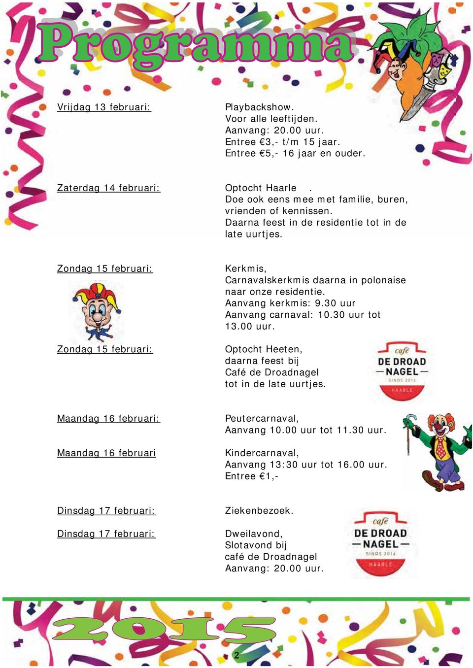 Zondag 15 februari: Zondag 15 februari: Kerkmis, Carnavalskerkmis daarna in polonaise naar onze residentie. Aanvang kerkmis: 9.30 uur Aanvang carnaval: 10.30 uur tot 13.00 uur.