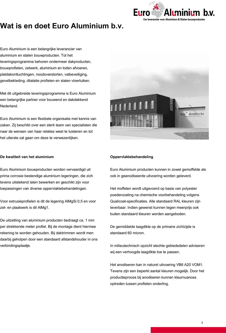 profielen en stalen vloerluiken. Met dit uitgebreide leveringsprogramma is Euro Aluminium een belangrijke partner voor bouwend en dakdekkend Nederland.