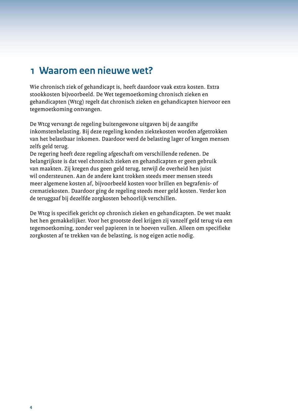 De Wtcg vervangt de regeling buitengewone uitgaven bij de aangifte inkomstenbelasting. Bij deze regeling konden ziektekosten worden afgetrokken van het belastbaar inkomen.