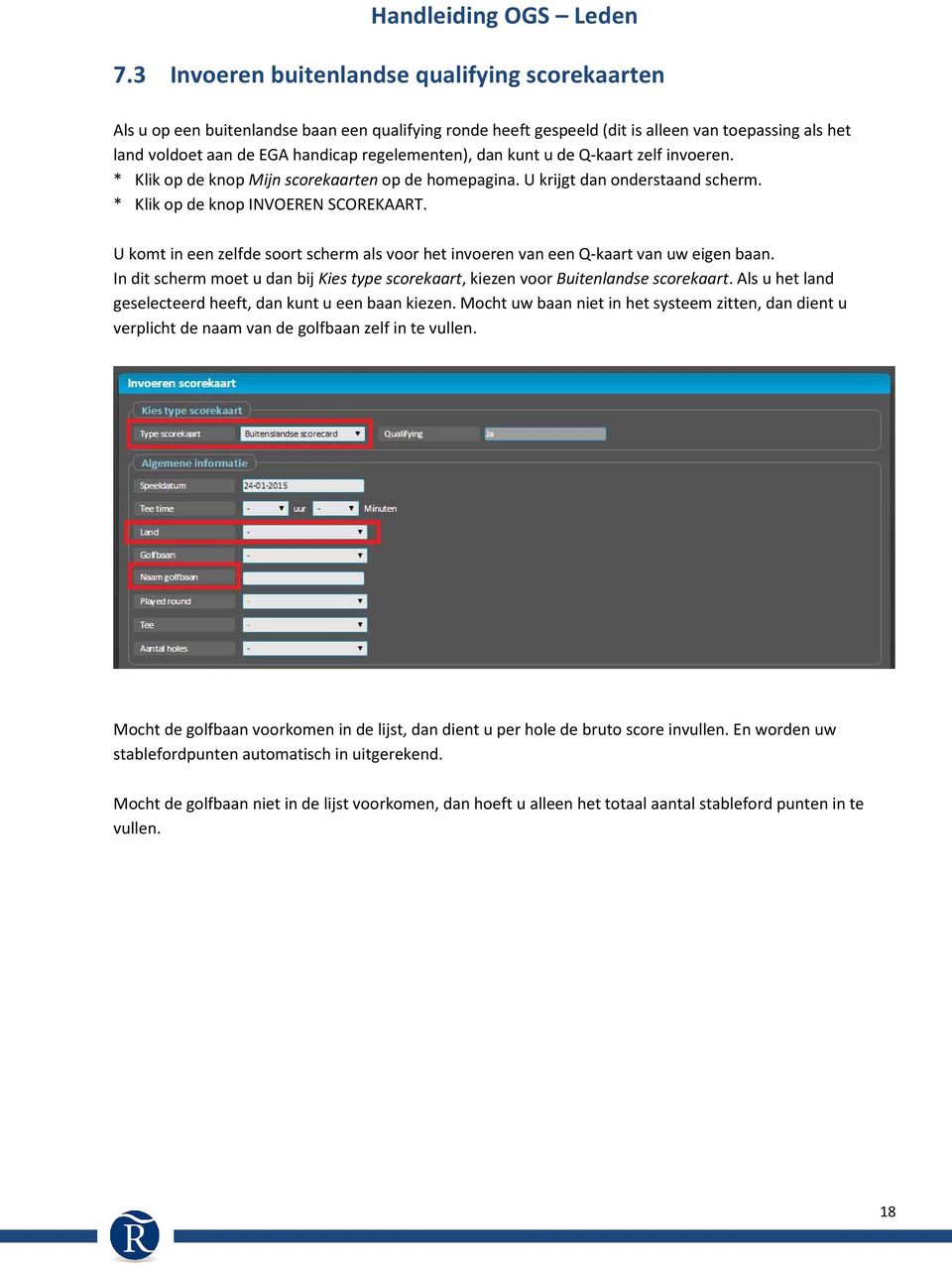 U komt in een zelfde soort scherm als voor het invoeren van een Q-kaart van uw eigen baan. In dit scherm moet u dan bij Kies type scorekaart, kiezen voor Buitenlandse scorekaart.