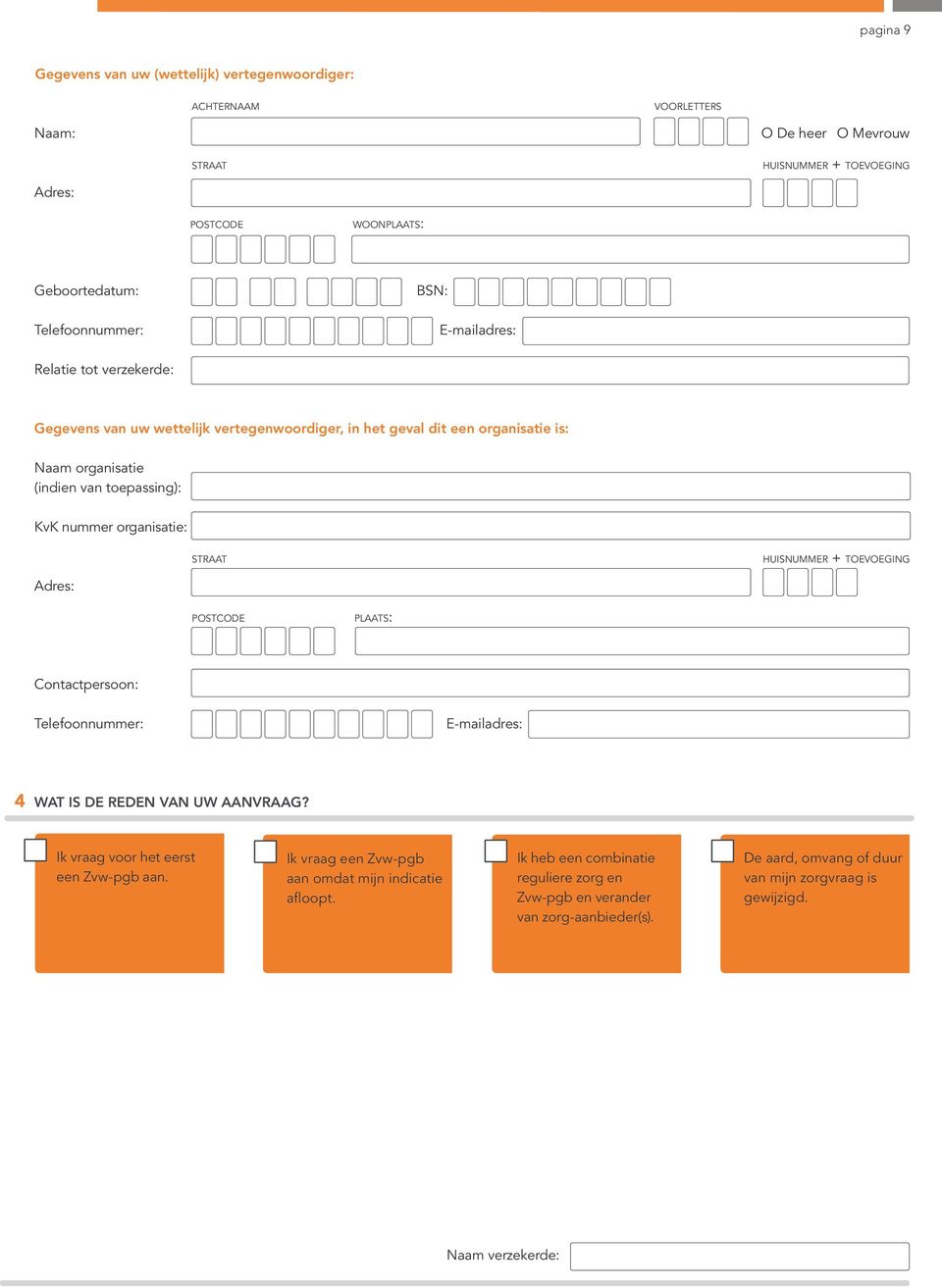 organisatie: straat huisnummer + toevoeging Adres: postcode plaats: Contactpersoon: Telefoonnummer: E-mailadres: 4 WAT IS DE REDEN VAN UW AANVRAAG? Ik vraag voor het eerst een Zvw-pgb aan.