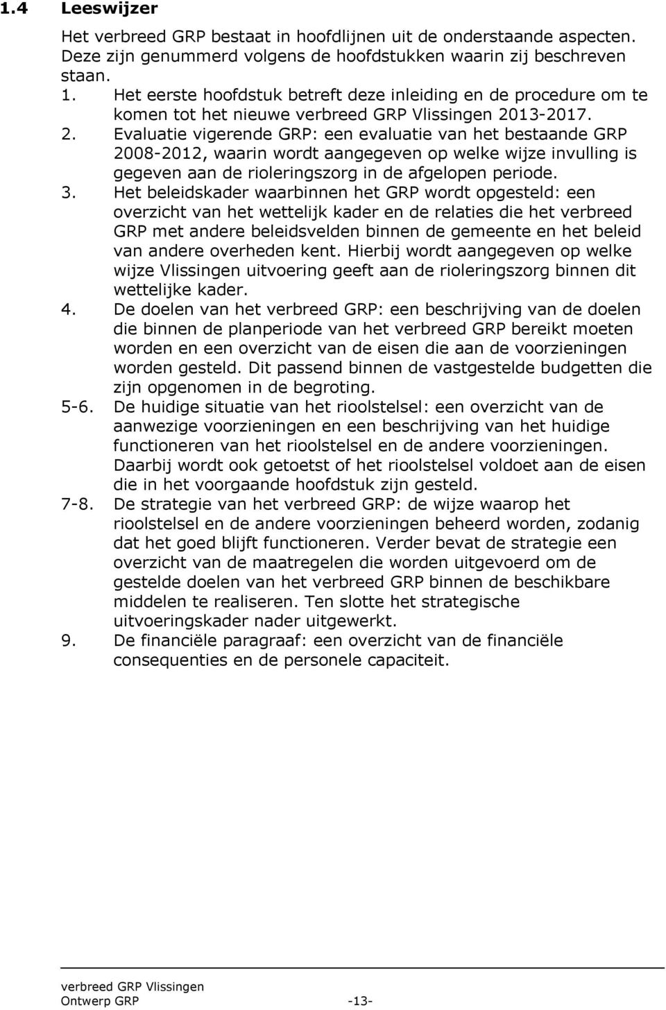 13-2017. 2. Evaluatie vigerende GRP: een evaluatie van het bestaande GRP 2008-2012, waarin wordt aangegeven op welke wijze invulling is gegeven aan de rioleringszorg in de afgelopen periode. 3.