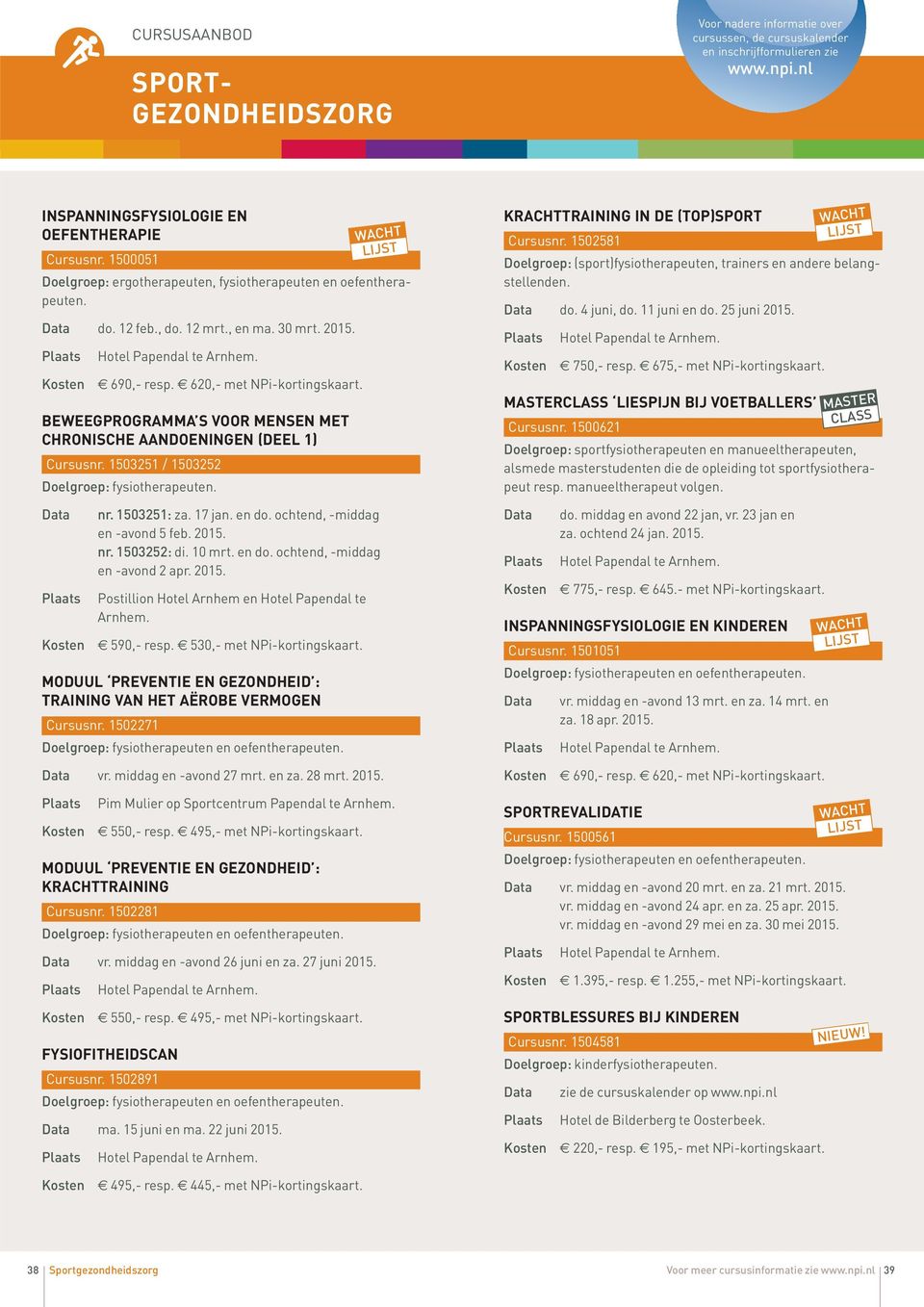 BEWEEGPROGRAMMA S VOOR MENSEN MET CHRONISCHE AANDOENINGEN (DEEL 1) Cursusnr. 1503251 / 1503252 Doelgroep: fysiotherapeuten. nr. 1503251: za. 17 jan. en do. ochtend, -middag en -avond 5 feb. 2015. nr. 1503252: di.