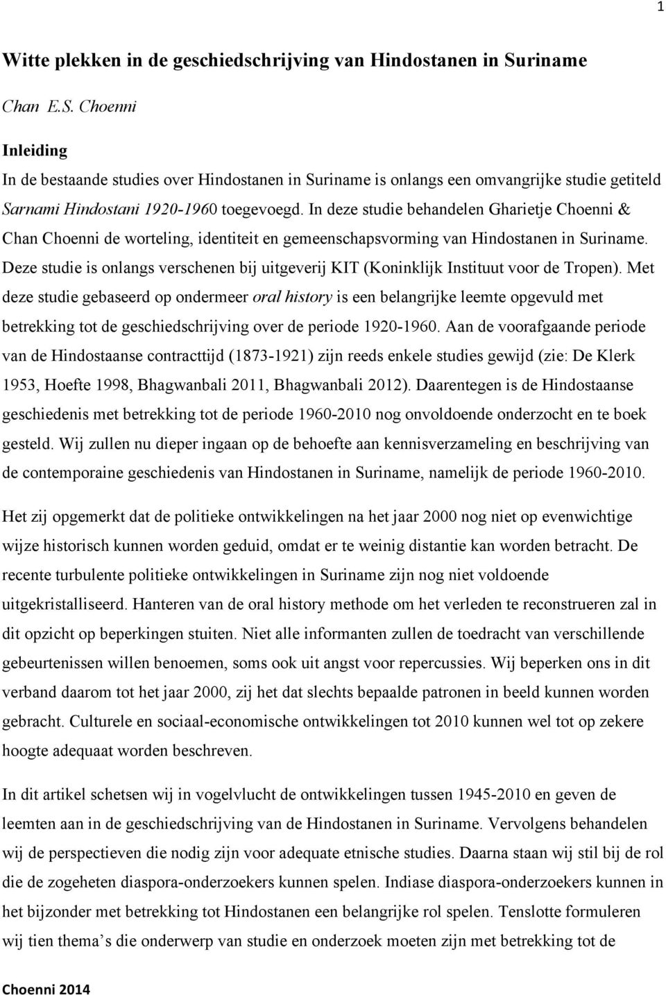 In deze studie behandelen Gharietje Choenni & Chan Choenni de worteling, identiteit en gemeenschapsvorming van Hindostanen in Suriname.